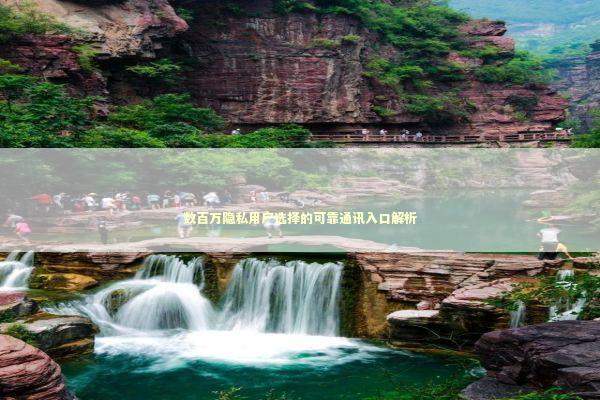 数百万隐私用户选择的可靠通讯入口解析